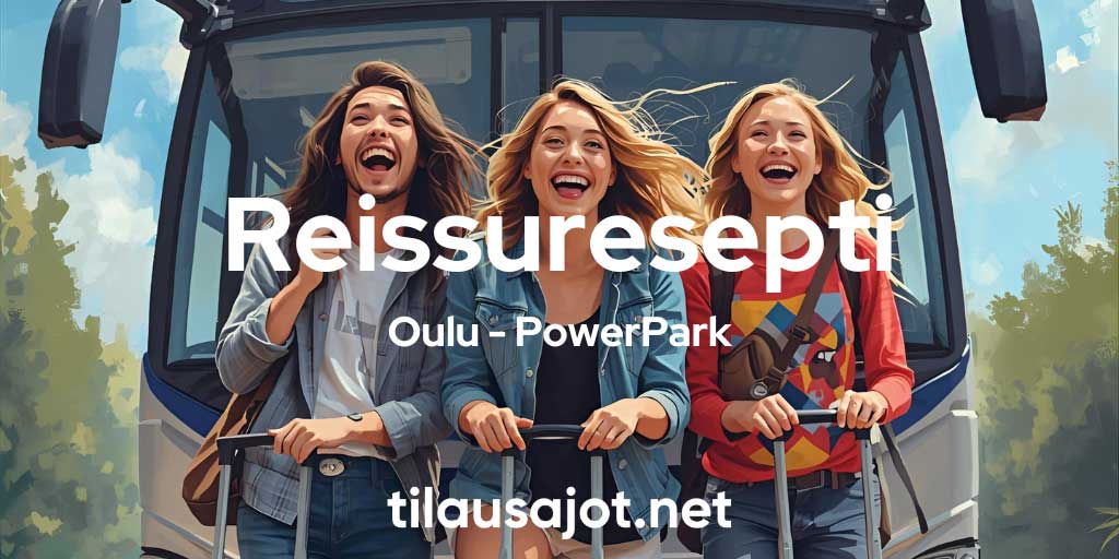 Reissuresepti: Oulu – PowerPark - Tilausajot.net
